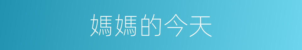 媽媽的今天的同義詞
