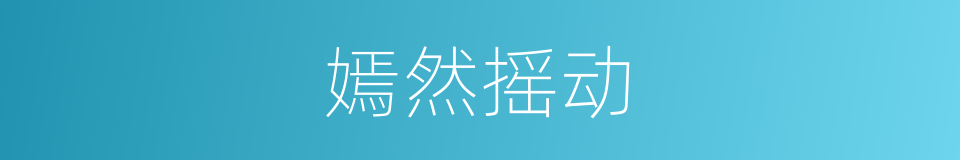 嫣然摇动的同义词
