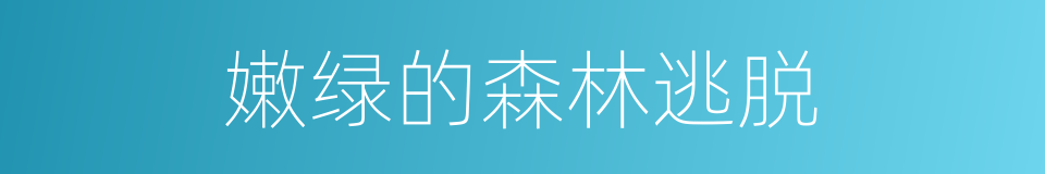 嫩绿的森林逃脱的同义词