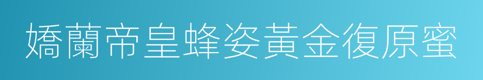 嬌蘭帝皇蜂姿黃金復原蜜的同義詞