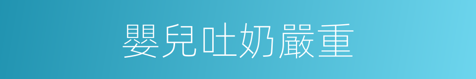 嬰兒吐奶嚴重的同義詞