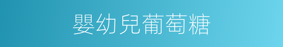 嬰幼兒葡萄糖的同義詞