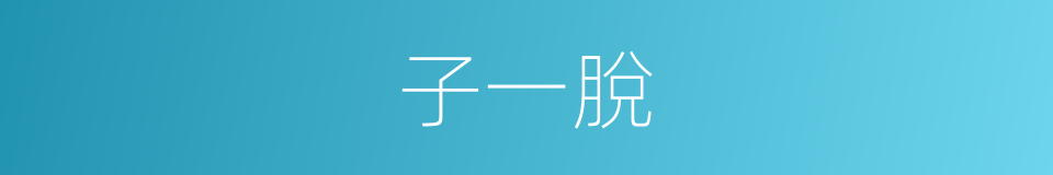 子一脫的同義詞