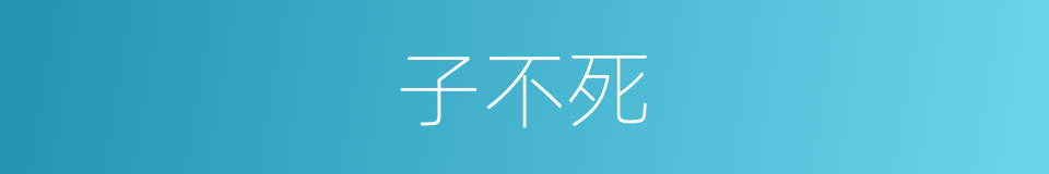 子不死的同义词