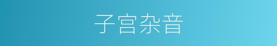 子宫杂音的同义词