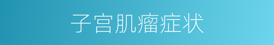 子宫肌瘤症状的同义词