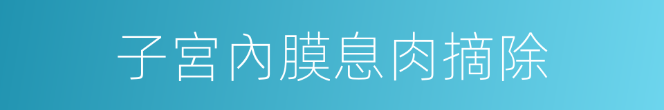 子宮內膜息肉摘除的同義詞