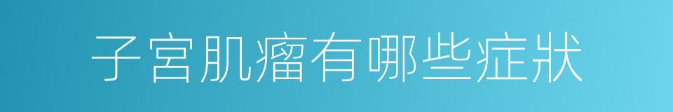 子宮肌瘤有哪些症狀的同義詞