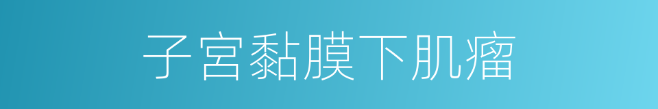 子宮黏膜下肌瘤的同義詞