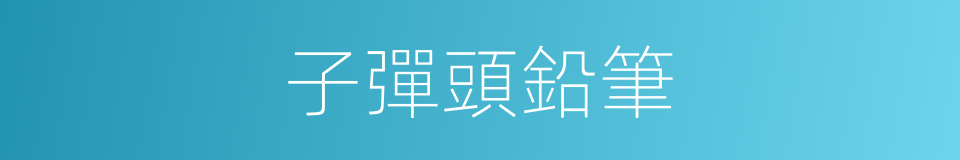 子彈頭鉛筆的同義詞