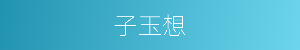 子玉想的同义词