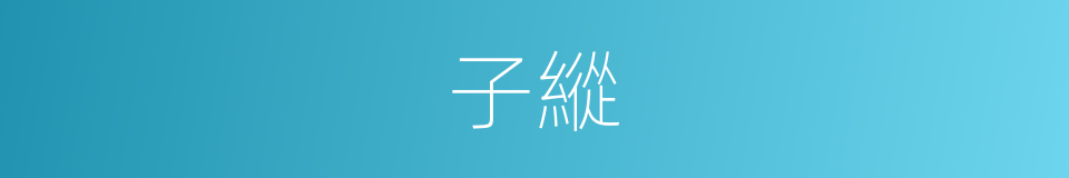 子縱的同義詞