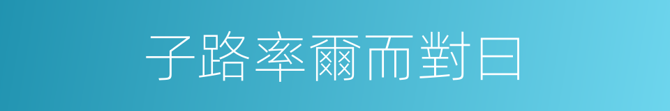 子路率爾而對曰的同義詞