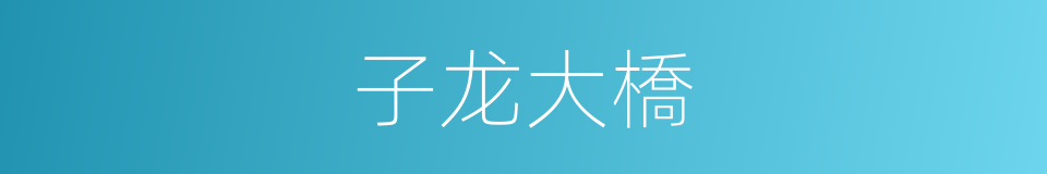 子龙大橋的同義詞