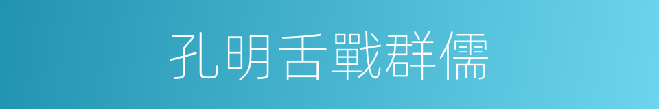 孔明舌戰群儒的同義詞