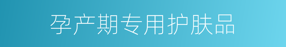 孕产期专用护肤品的同义词