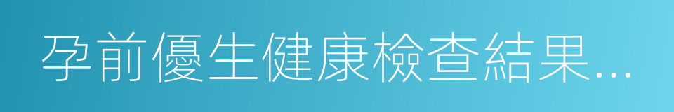 孕前優生健康檢查結果及評估建議告知書的同義詞