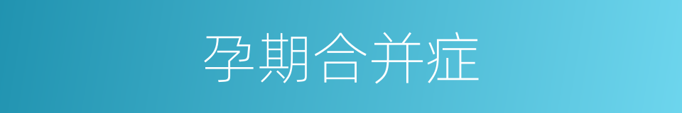 孕期合并症的同义词