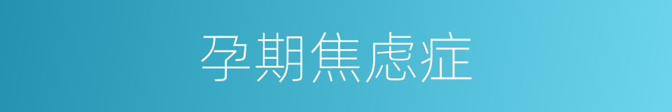 孕期焦虑症的同义词