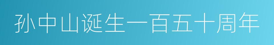 孙中山诞生一百五十周年的同义词