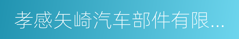 孝感矢崎汽车部件有限公司的同义词