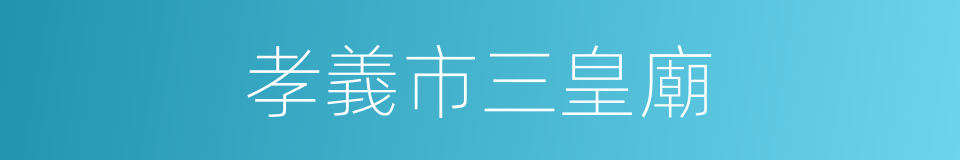 孝義市三皇廟的同義詞