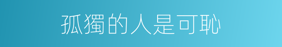 孤獨的人是可恥的同義詞