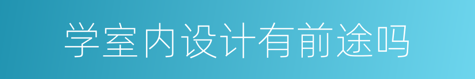 学室内设计有前途吗的同义词