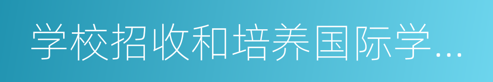 学校招收和培养国际学生管理办法的同义词