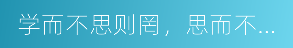学而不思则罔，思而不学则殆的同义词