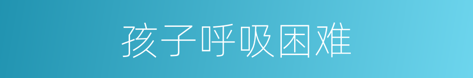 孩子呼吸困难的同义词