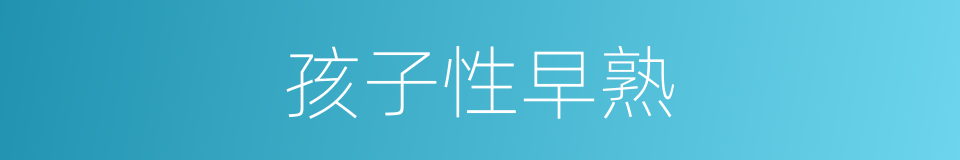 孩子性早熟的同义词