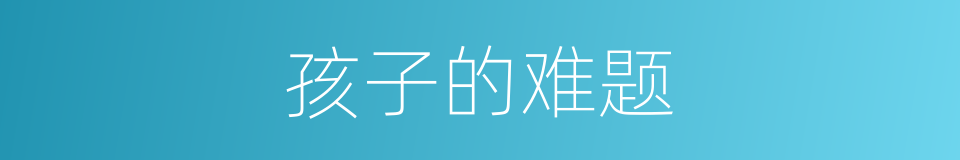 孩子的难题的同义词