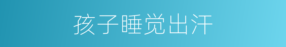 孩子睡觉出汗的同义词