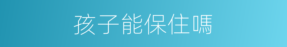 孩子能保住嗎的同義詞