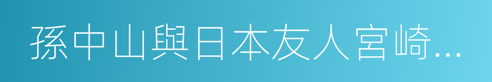 孫中山與日本友人宮崎滔天史料展的同義詞