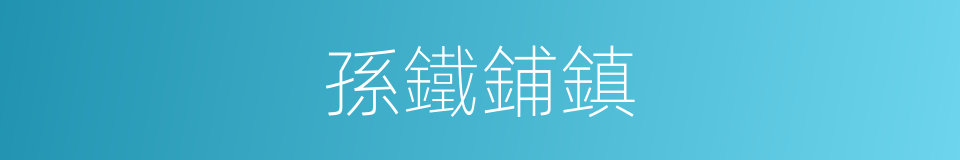 孫鐵鋪鎮的同義詞