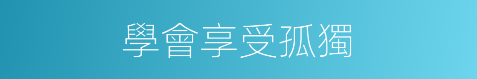學會享受孤獨的同義詞