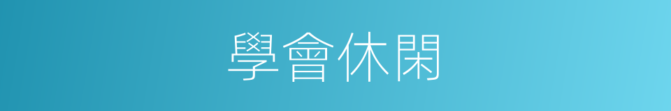 學會休閑的同義詞