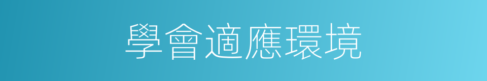 學會適應環境的同義詞