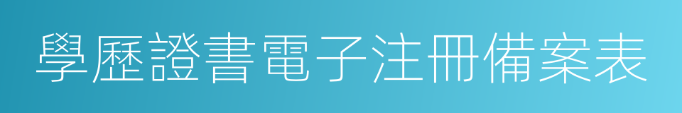 學歷證書電子注冊備案表的同義詞