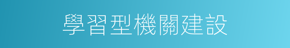學習型機關建設的同義詞