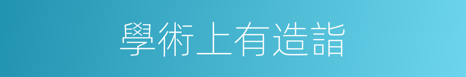 學術上有造詣的同義詞