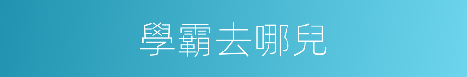 學霸去哪兒的同義詞