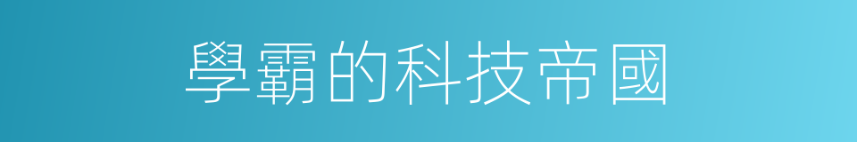 學霸的科技帝國的同義詞