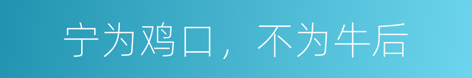 宁为鸡口，不为牛后的意思
