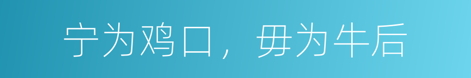 宁为鸡口，毋为牛后的意思