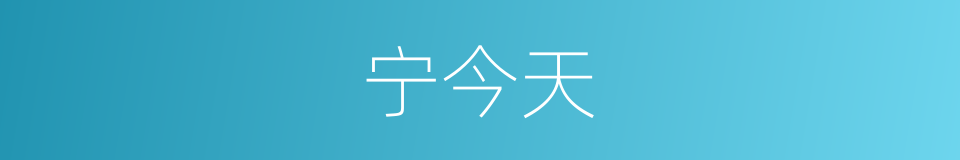 宁今天的同义词