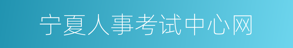 宁夏人事考试中心网的同义词