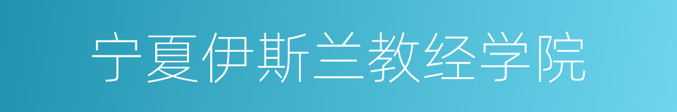 宁夏伊斯兰教经学院的意思